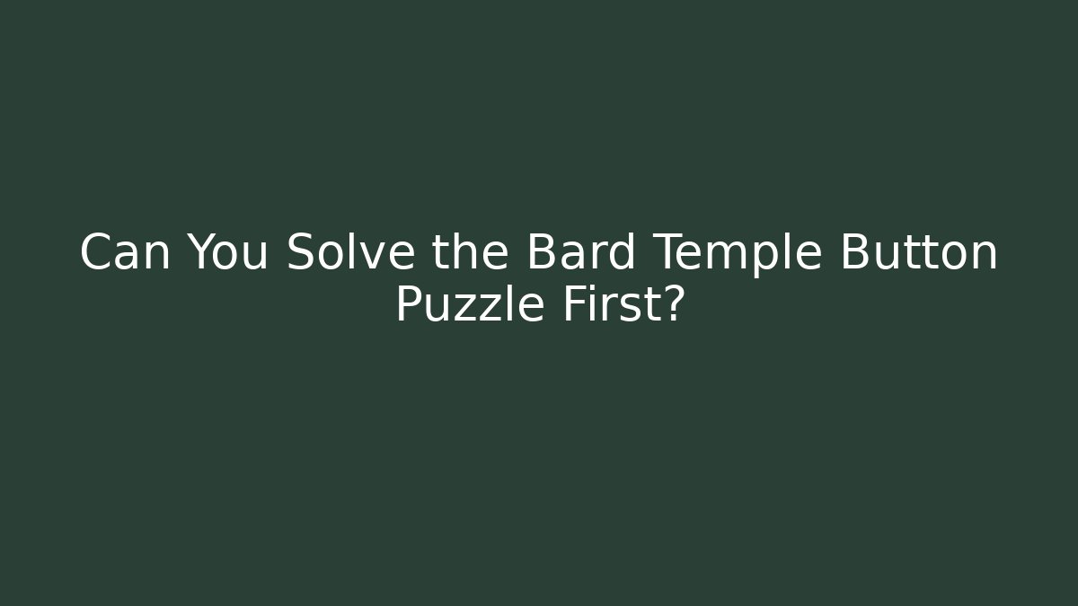 Can You Solve the Bard Temple Button Puzzle First?