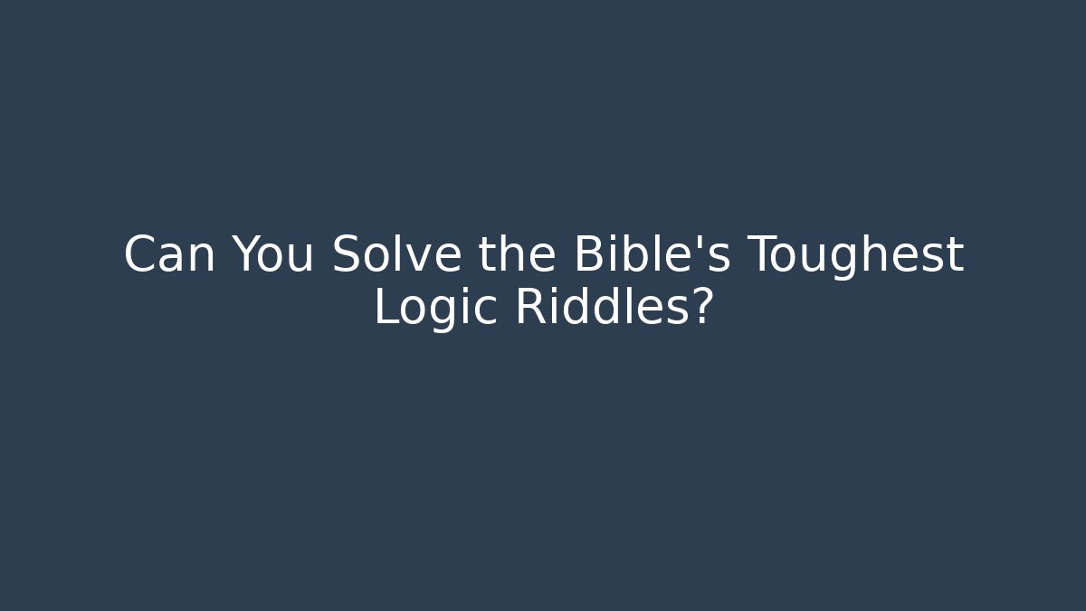 Can You Solve the Bible's Toughest Logic Riddles?