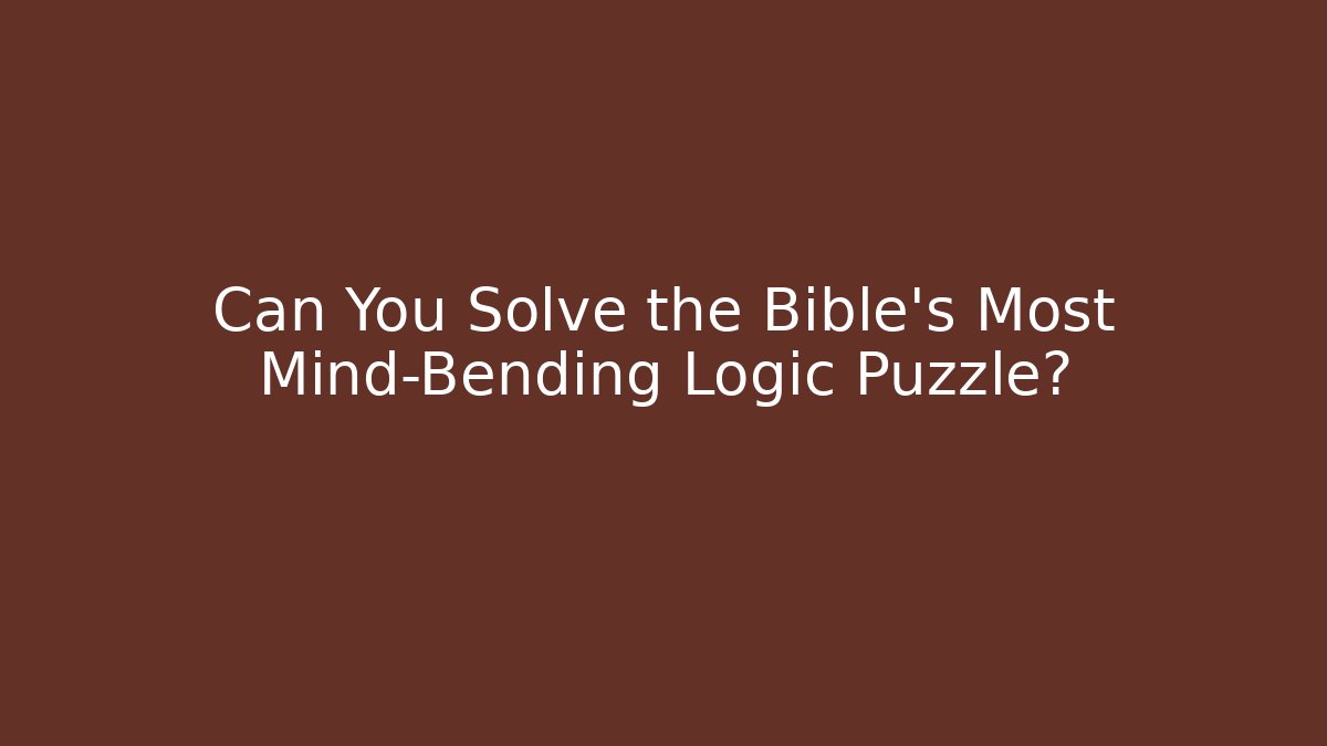 Can You Solve the Bible’s Most Mind-Bending Logic Puzzle?
