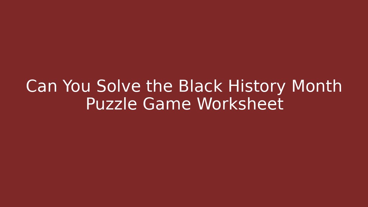 Can You Solve the Black History Month Puzzle Game Worksheet