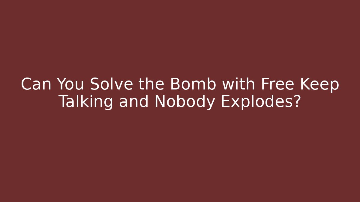 Can You Solve the Bomb with Free Keep Talking and Nobody Explodes?