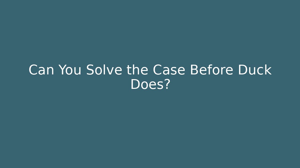 Can You Solve the Case Before Duck Does? - Create More Assets