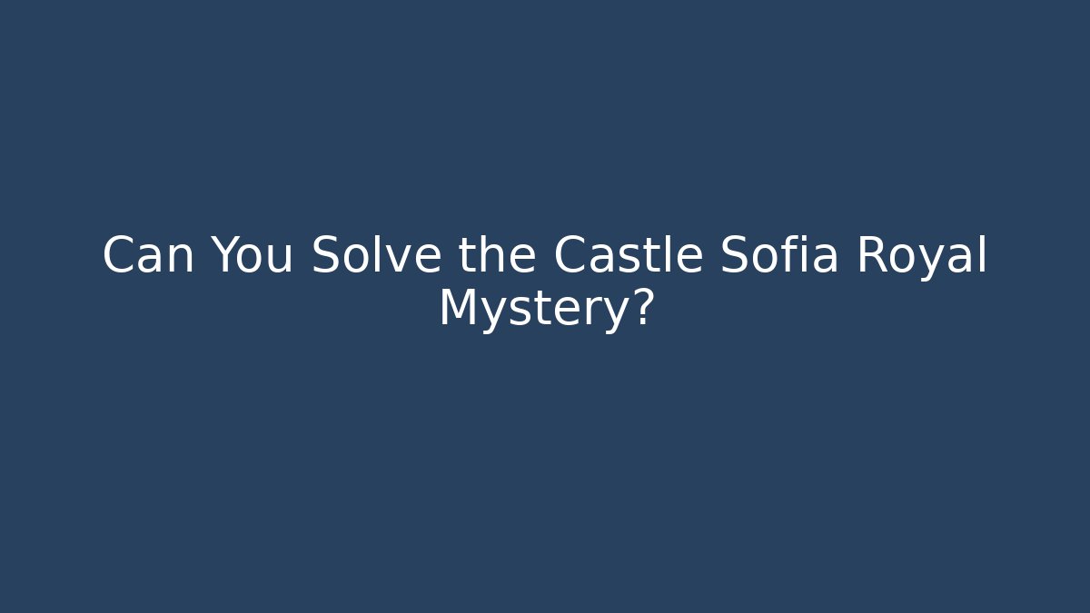 Can You Solve the Castle Sofia Royal Mystery?