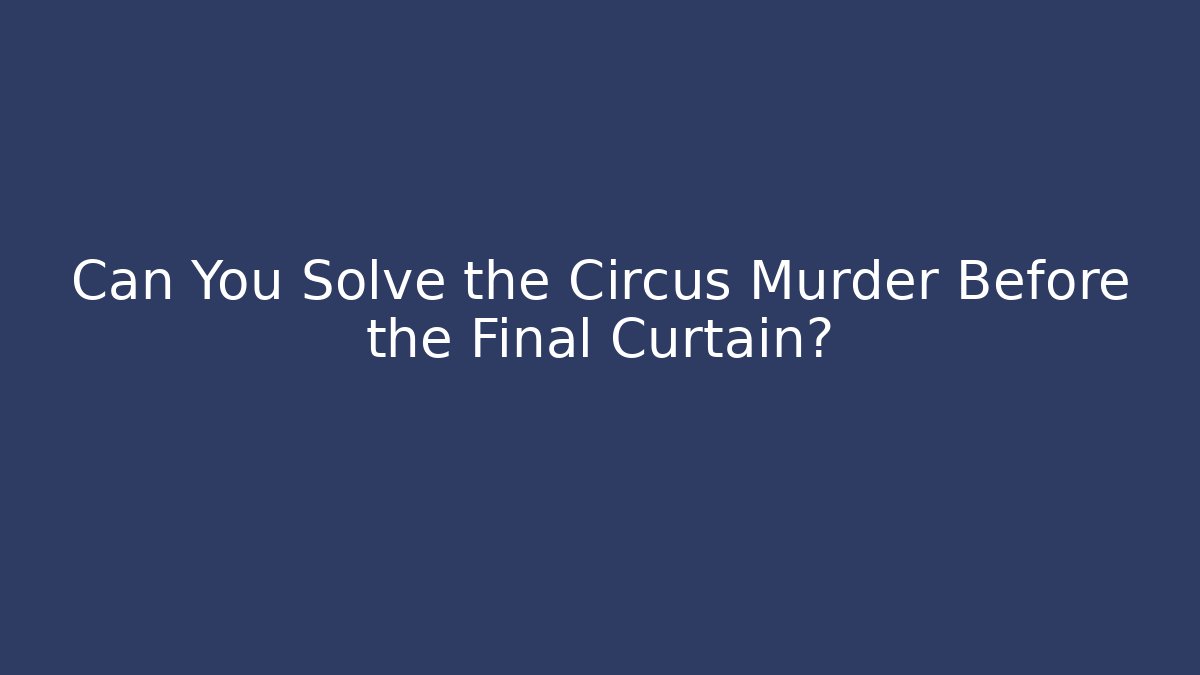 Can You Solve the Circus Murder Before the Final Curtain?