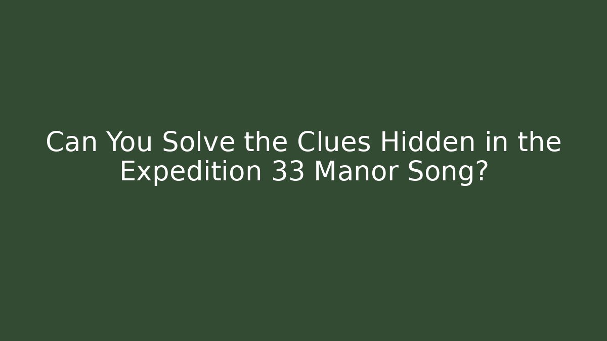 Can You Solve the Clues Hidden in the Expedition 33 Manor Song?