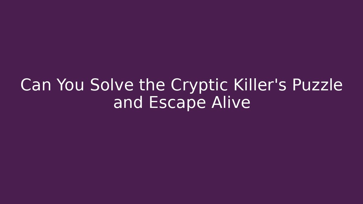 Can You Solve the Cryptic Killer's Puzzle and Escape Alive