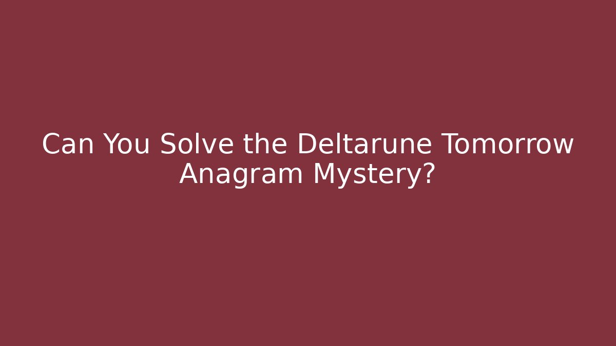 Can You Solve the Deltarune Tomorrow Anagram Mystery?