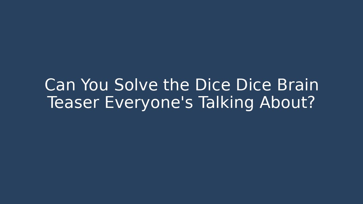 Can You Solve the Dice Dice Brain Teaser Everyone's Talking About?