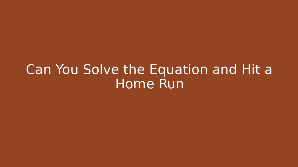 Can You Solve the Equation and Hit a Home Run