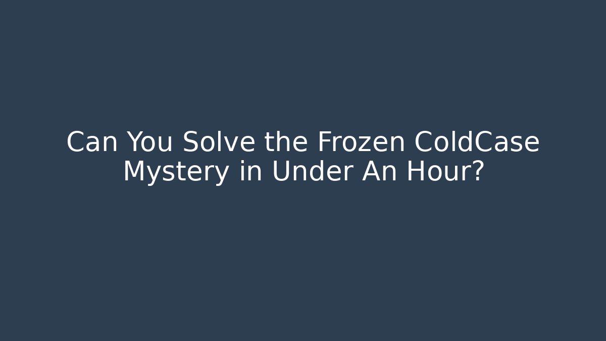 Can You Solve the Frozen ColdCase Mystery in Under An Hour?