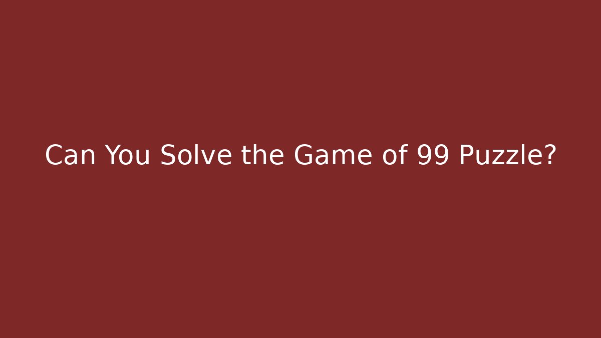 Can You Solve the Game of 99 Puzzle?