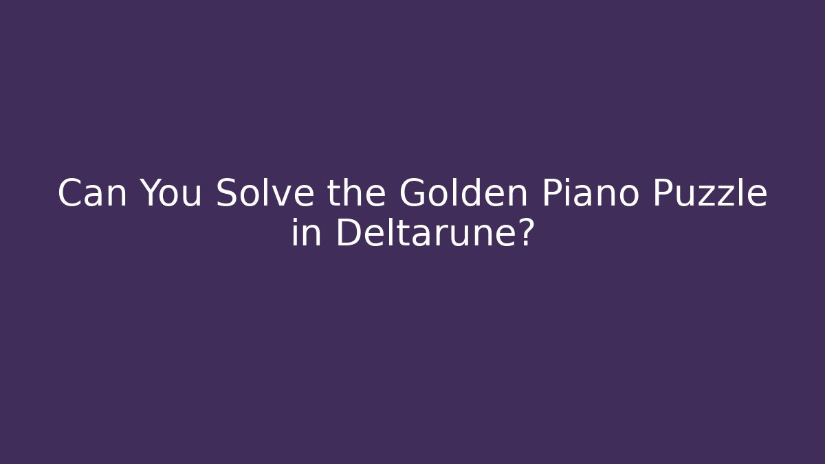 Can You Solve the Golden Piano Puzzle in Deltarune?