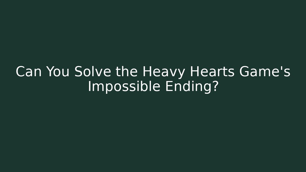 Can You Solve the Heavy Hearts Game's Impossible Ending?