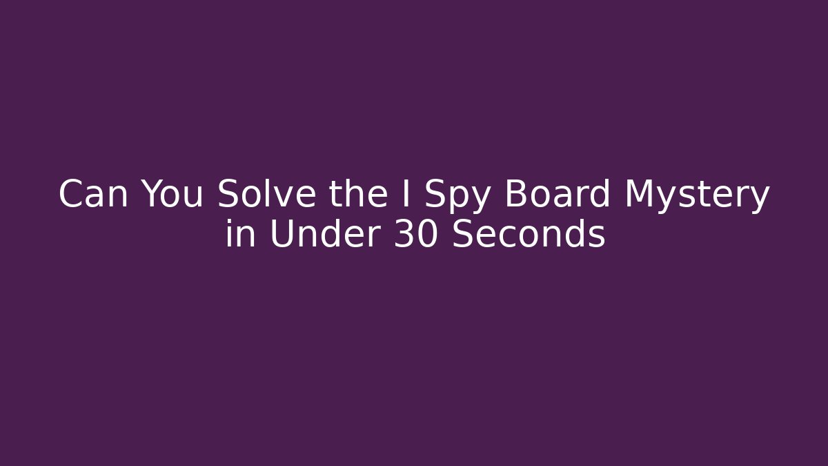 Can You Solve the I Spy Board Mystery in Under 30 Seconds