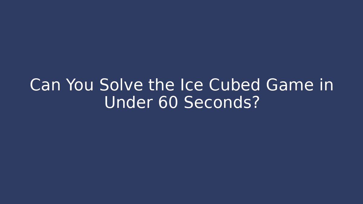 Can You Solve the Ice Cubed Game in Under 60 Seconds?