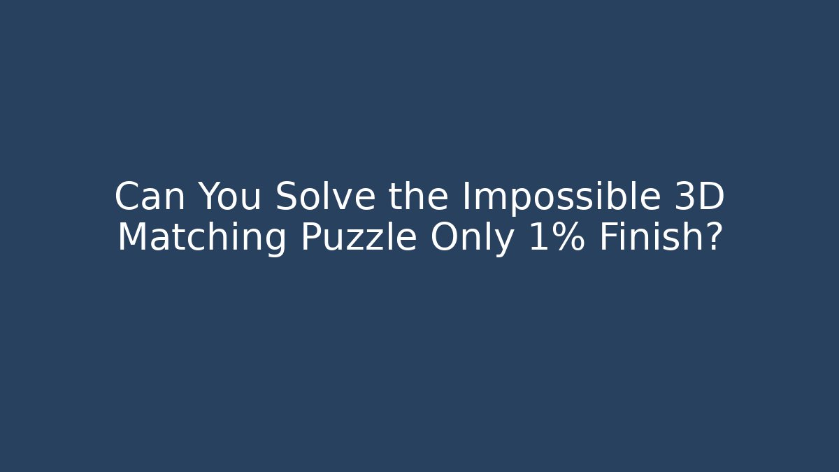 Can You Solve the Impossible 3D Matching Puzzle Only 1% Finish?