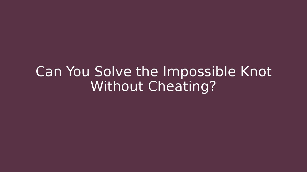 Can You Solve the Impossible Knot Without Cheating?