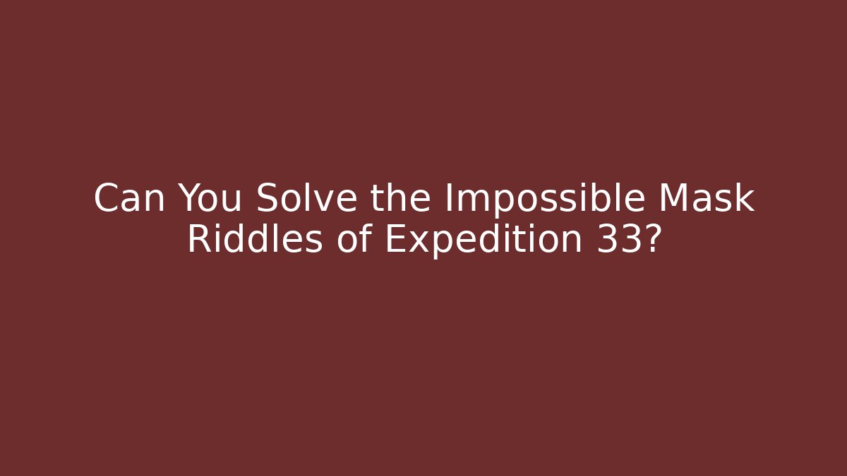 Can You Solve the Impossible Mask Riddles of Expedition 33?