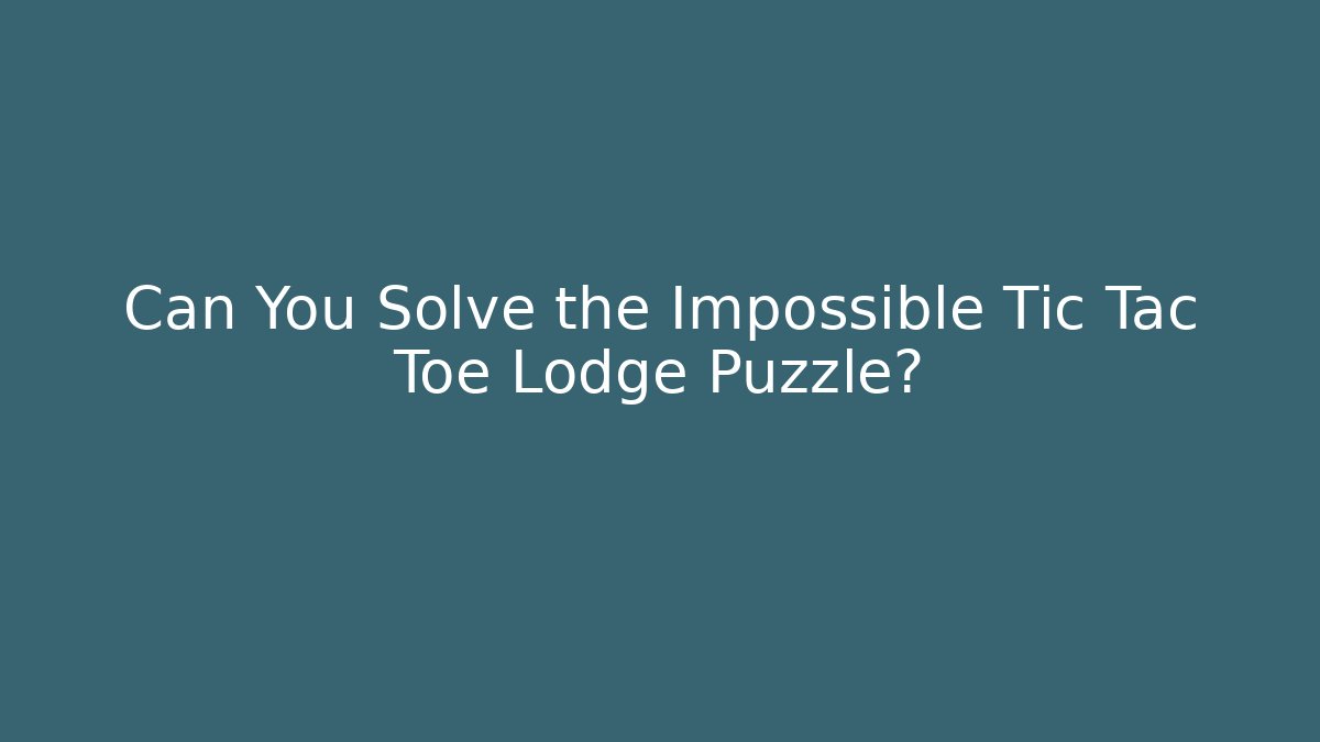 Can You Solve the Impossible Tic Tac Toe Lodge Puzzle?
