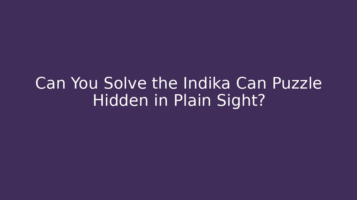 Can You Solve the Indika Can Puzzle Hidden in Plain Sight?