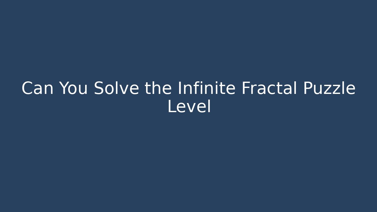 Can You Solve the Infinite Fractal Puzzle Level