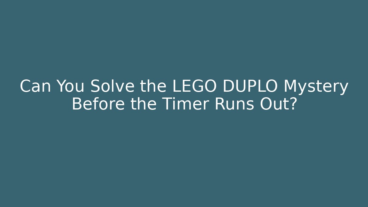 Can You Solve the LEGO DUPLO Mystery Before the Timer Runs Out?