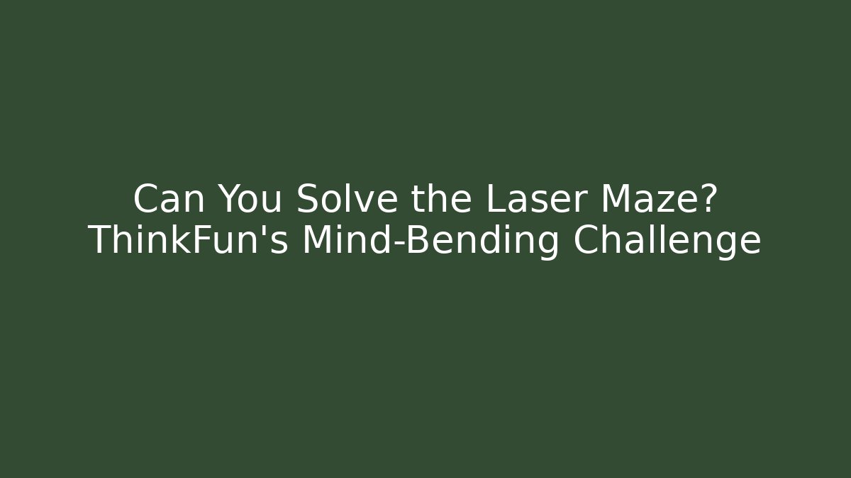 Can You Solve the Laser Maze? ThinkFun's Mind-Bending Challenge - Create More Assets