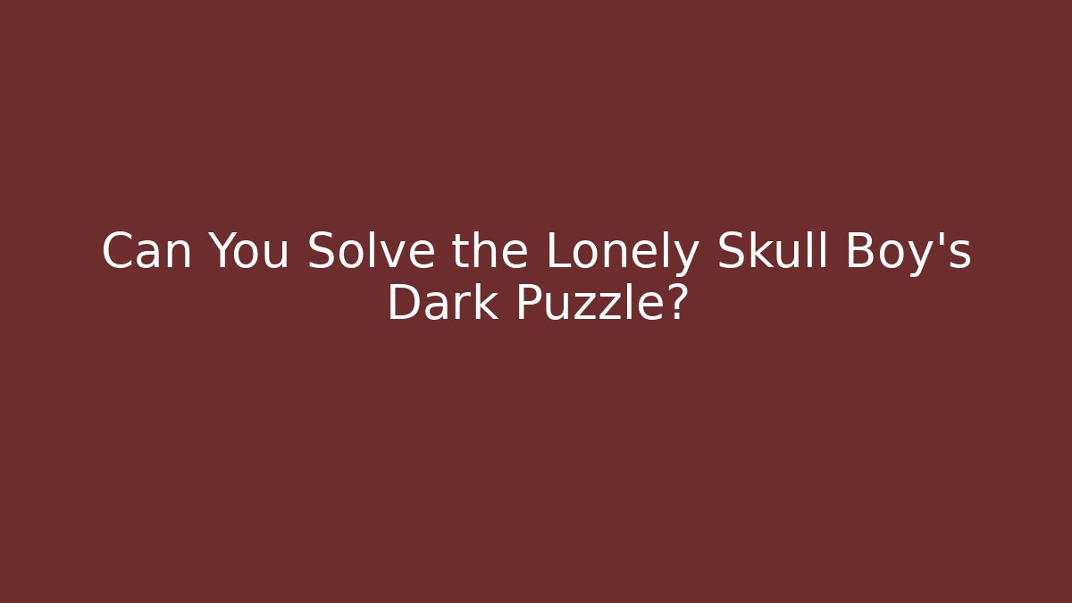 Can You Solve the Lonely Skull Boy's Dark Puzzle?