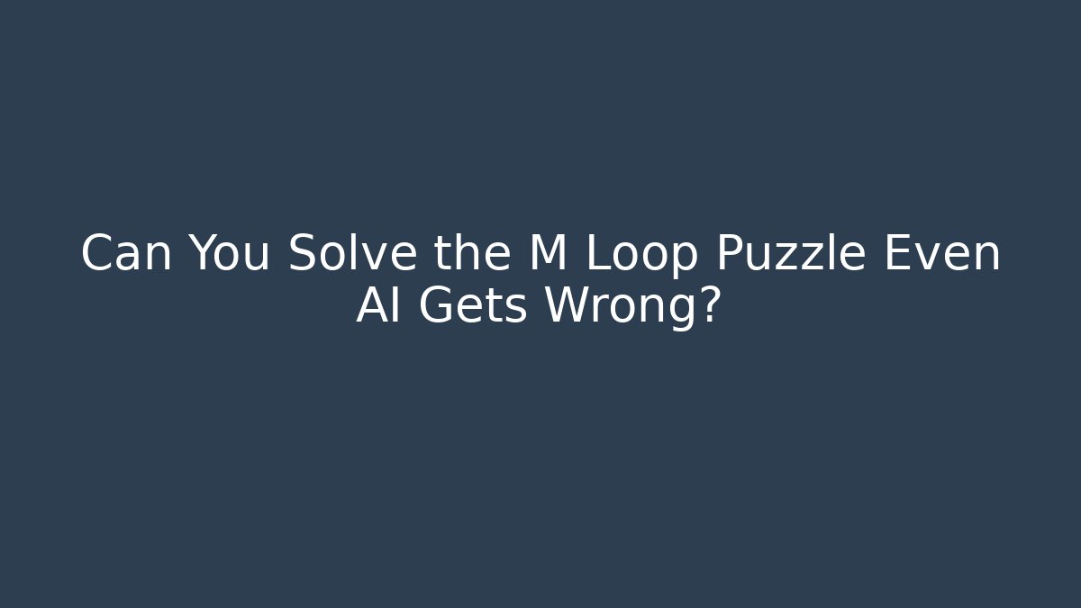 Can You Solve the M Loop Puzzle Even AI Gets Wrong? - Create More Assets