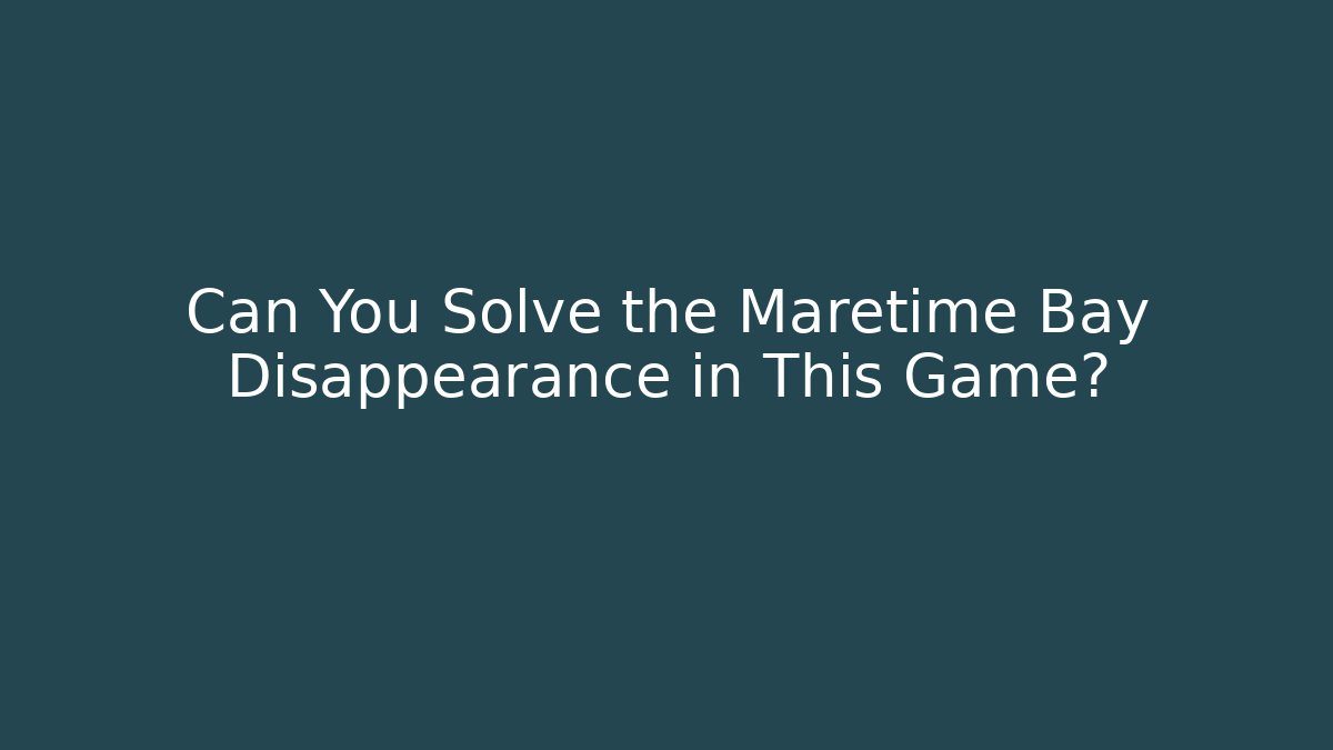 Can You Solve the Maretime Bay Disappearance in This Game?