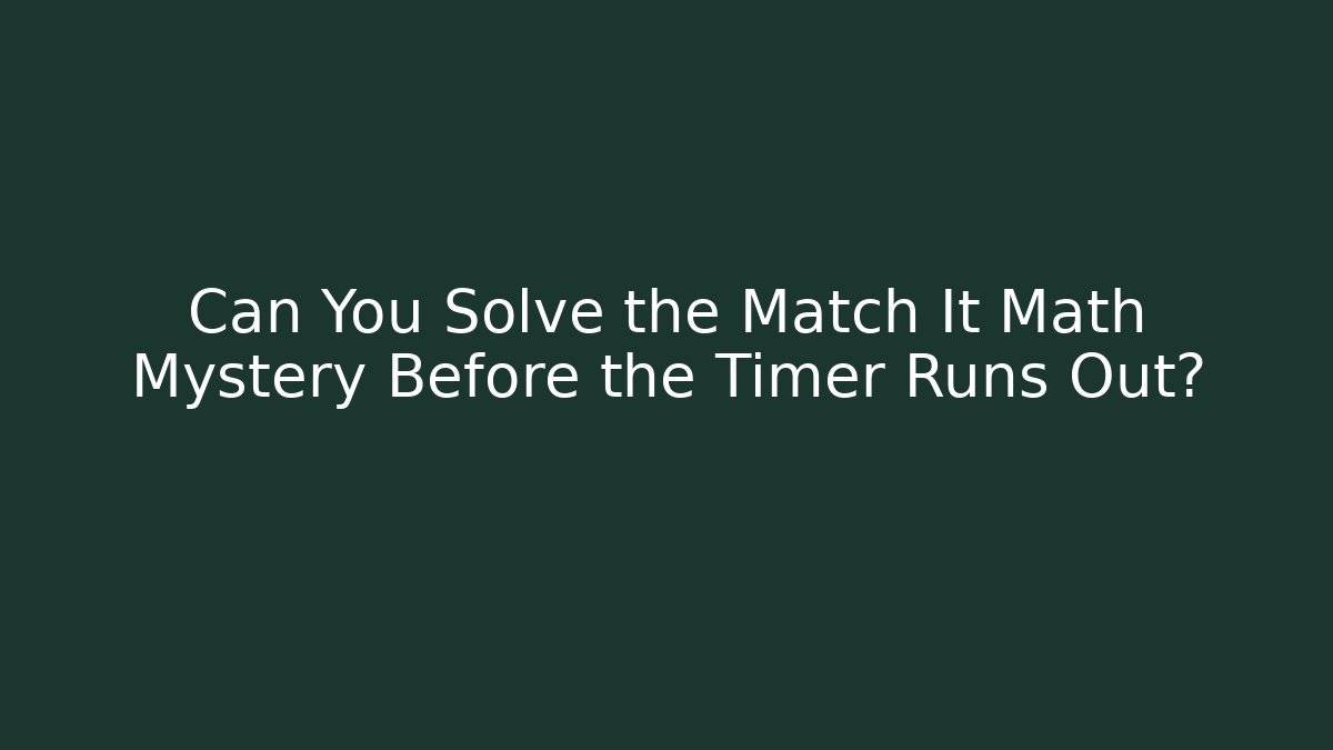 Can You Solve the Match It Math Mystery Before the Timer Runs Out?
