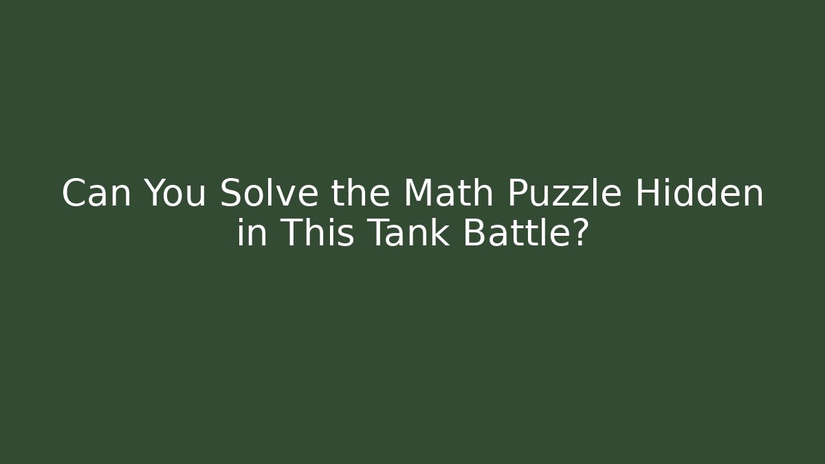 Can You Solve the Math Puzzle Hidden in This Tank Battle?