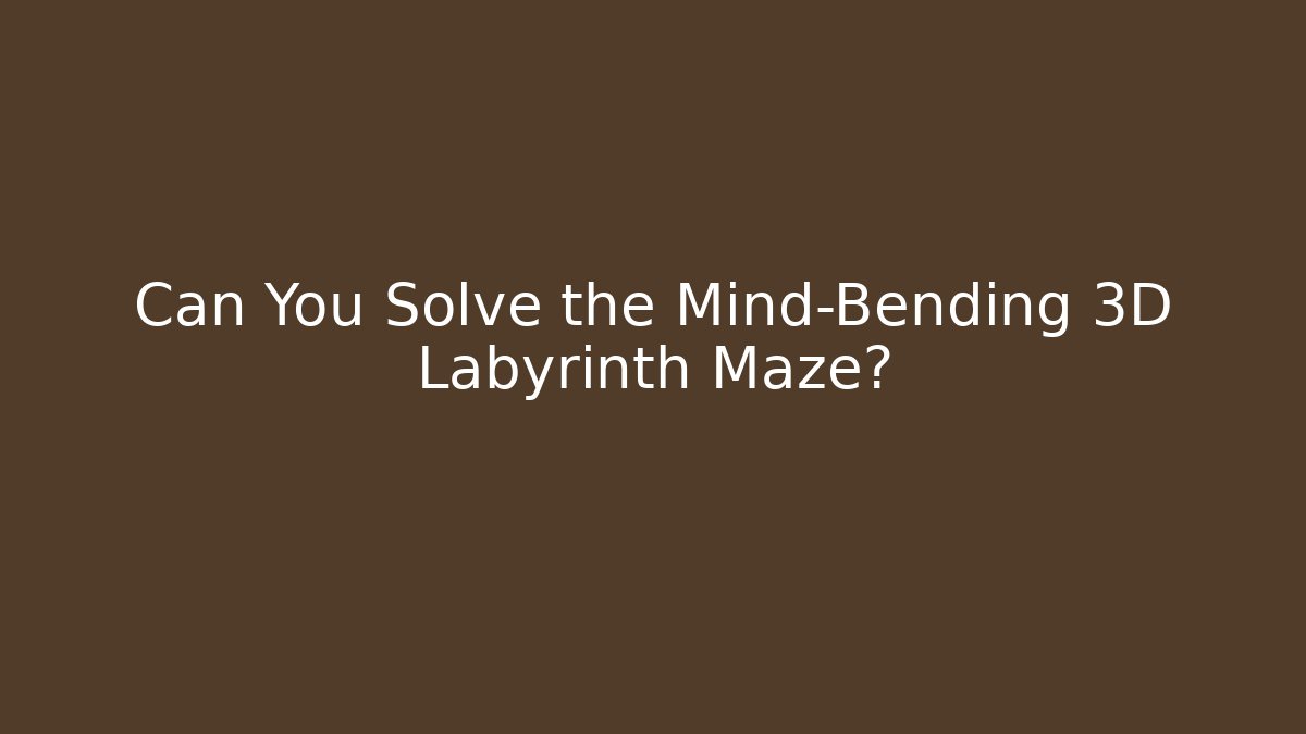 Can You Solve the Mind-Bending 3D Labyrinth Maze? - Create More Assets