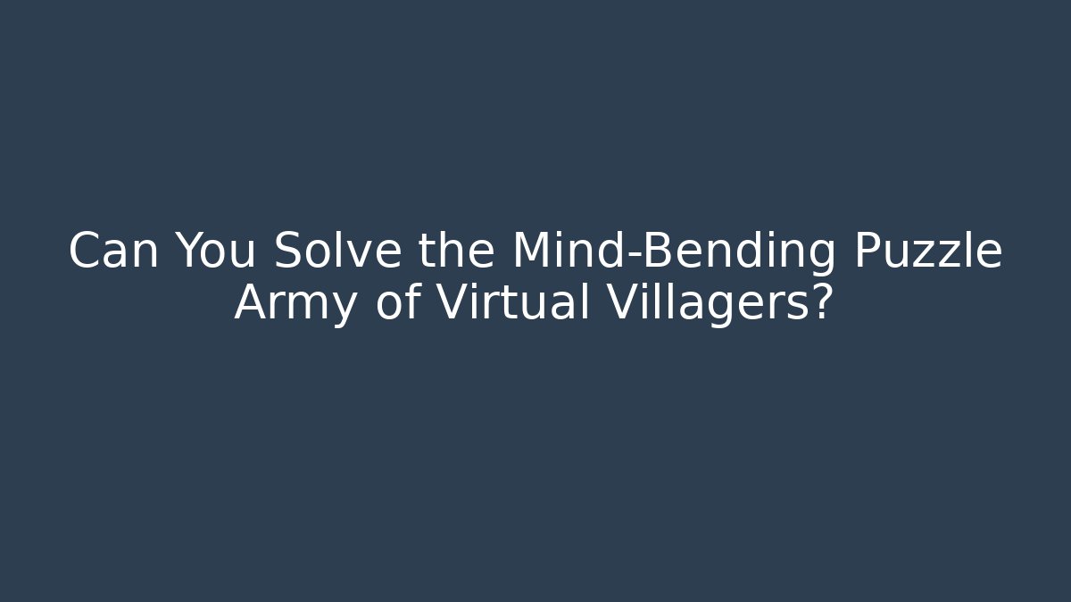 Can You Solve the Mind-Bending Puzzle Army of Virtual Villagers?