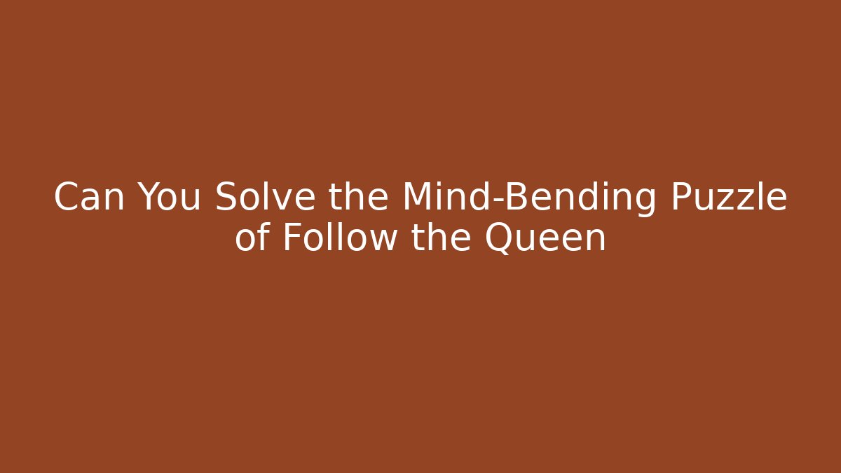Can You Solve the Mind-Bending Puzzle of Follow the Queen