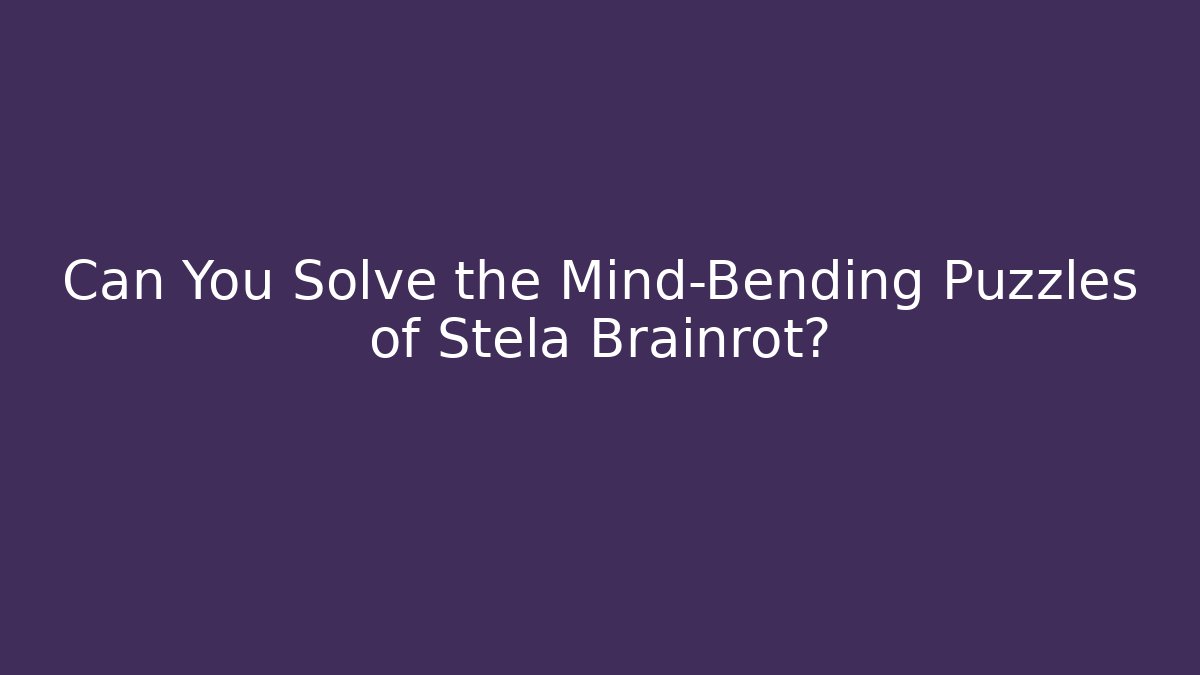 Can You Solve the Mind-Bending Puzzles of Stela Brainrot? - Create More Assets