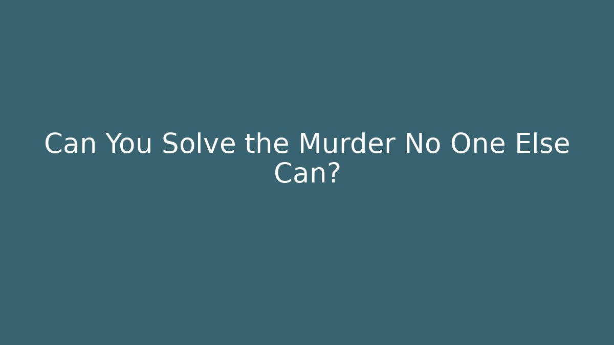 Can You Solve the Murder No One Else Can?