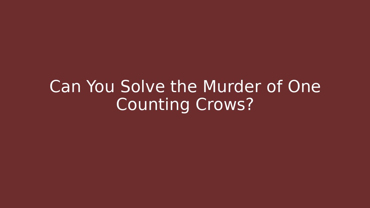 Can You Solve the Murder of One Counting Crows?