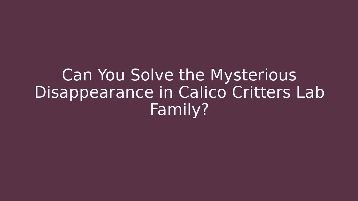 Can You Solve the Mysterious Disappearance in Calico Critters Lab Family?