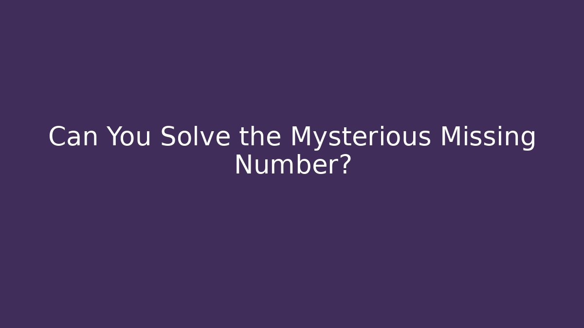 Can You Solve the Mysterious Missing Number?