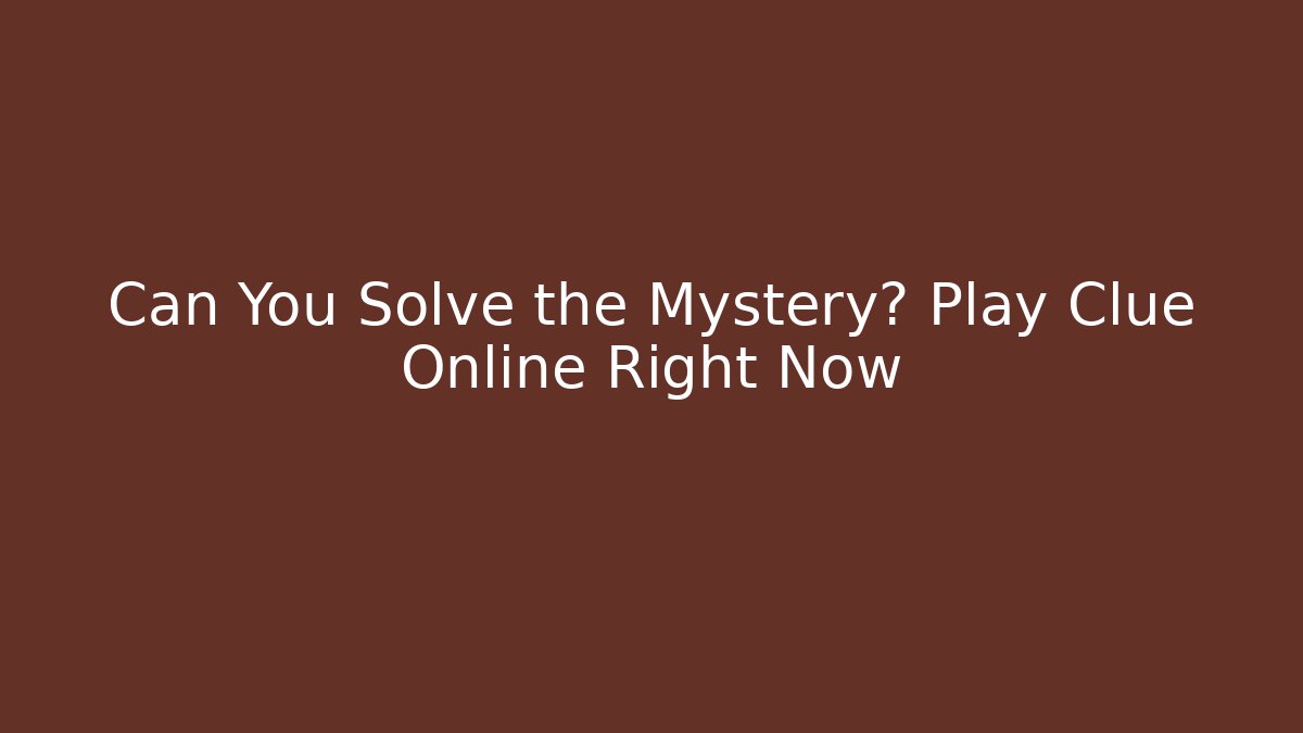 Can You Solve the Mystery? Play Clue Online Right Now