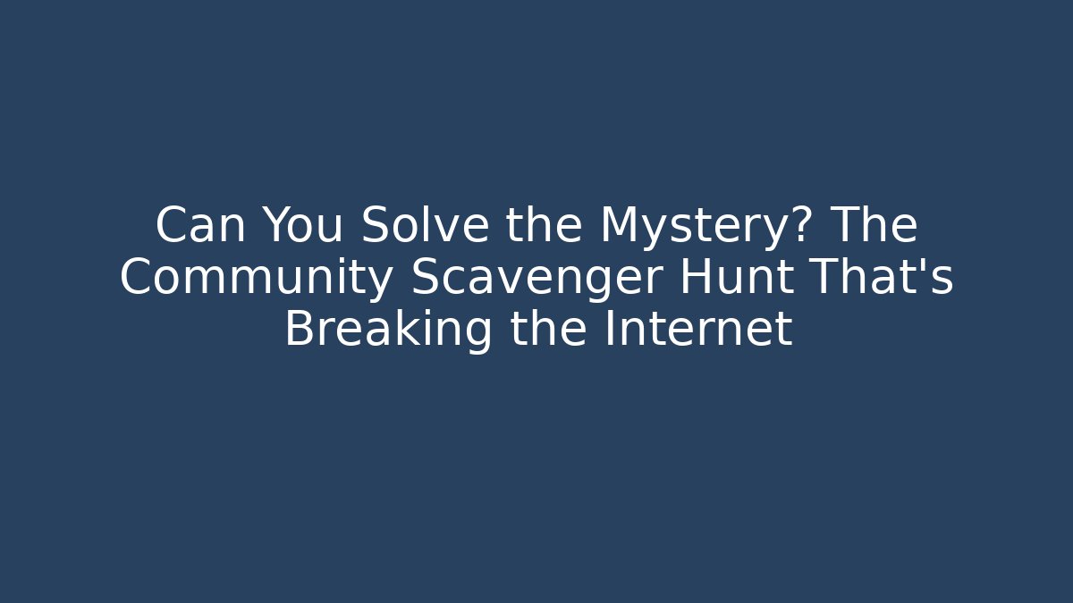 Can You Solve the Mystery? The Community Scavenger Hunt That's Breaking the Internet