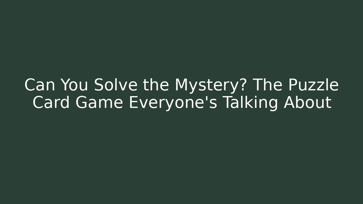 Can You Solve the Mystery? The Puzzle Card Game Everyone’s Talking About