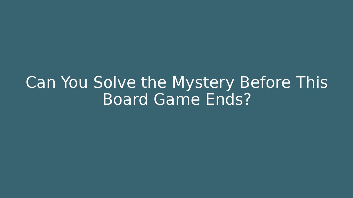 Can You Solve the Mystery Before This Board Game Ends?