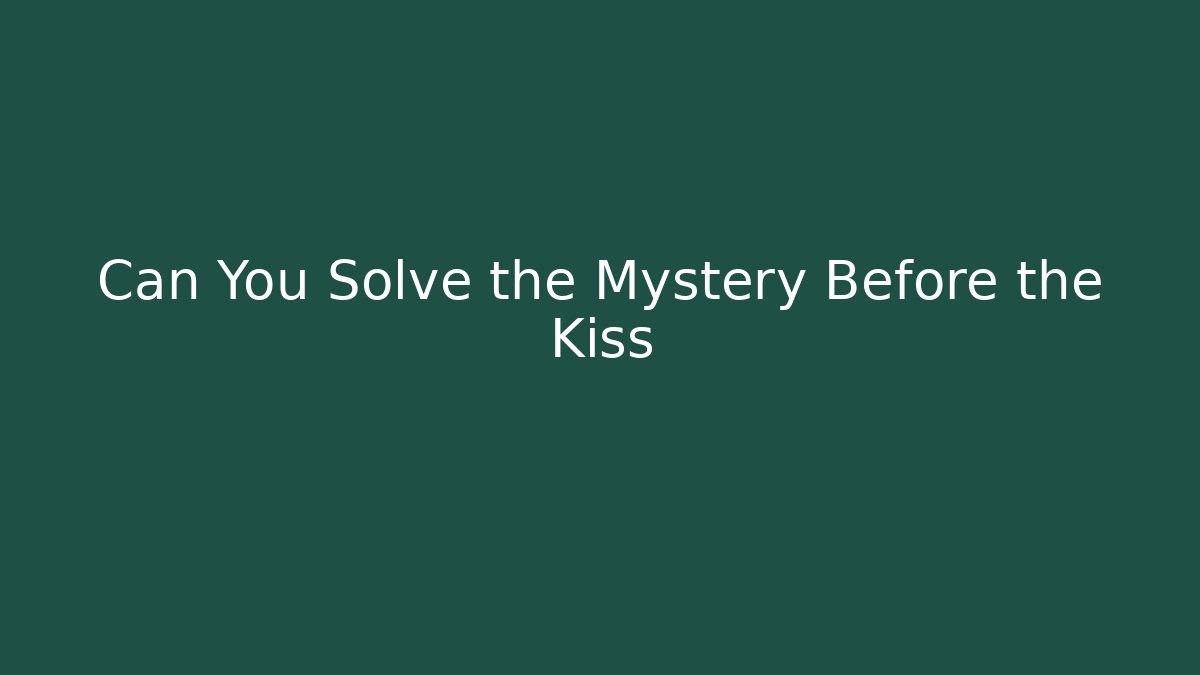 Can You Solve the Mystery Before the Kiss