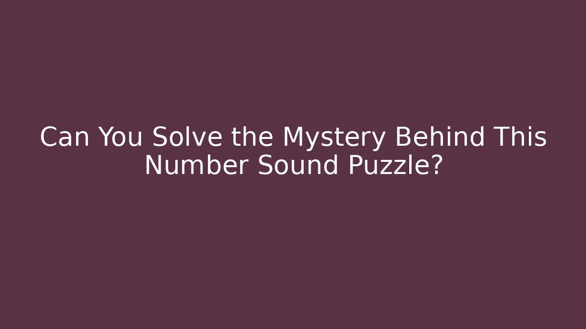 Can You Solve the Mystery Behind This Number Sound Puzzle?