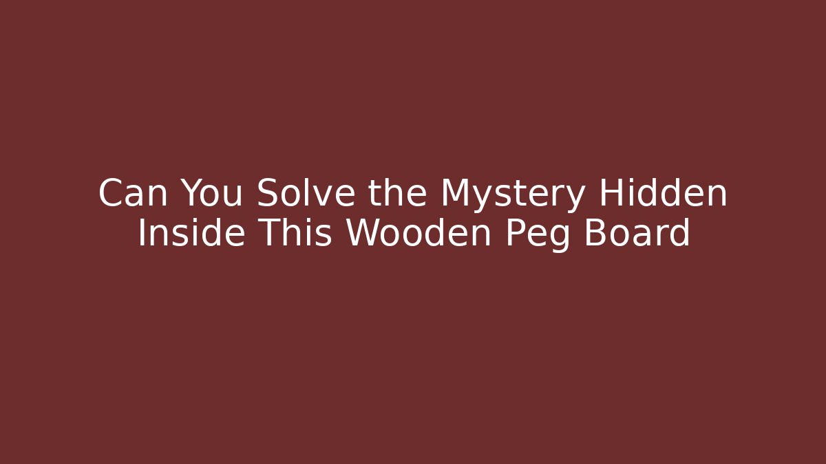 Can You Solve the Mystery Hidden Inside This Wooden Peg Board
