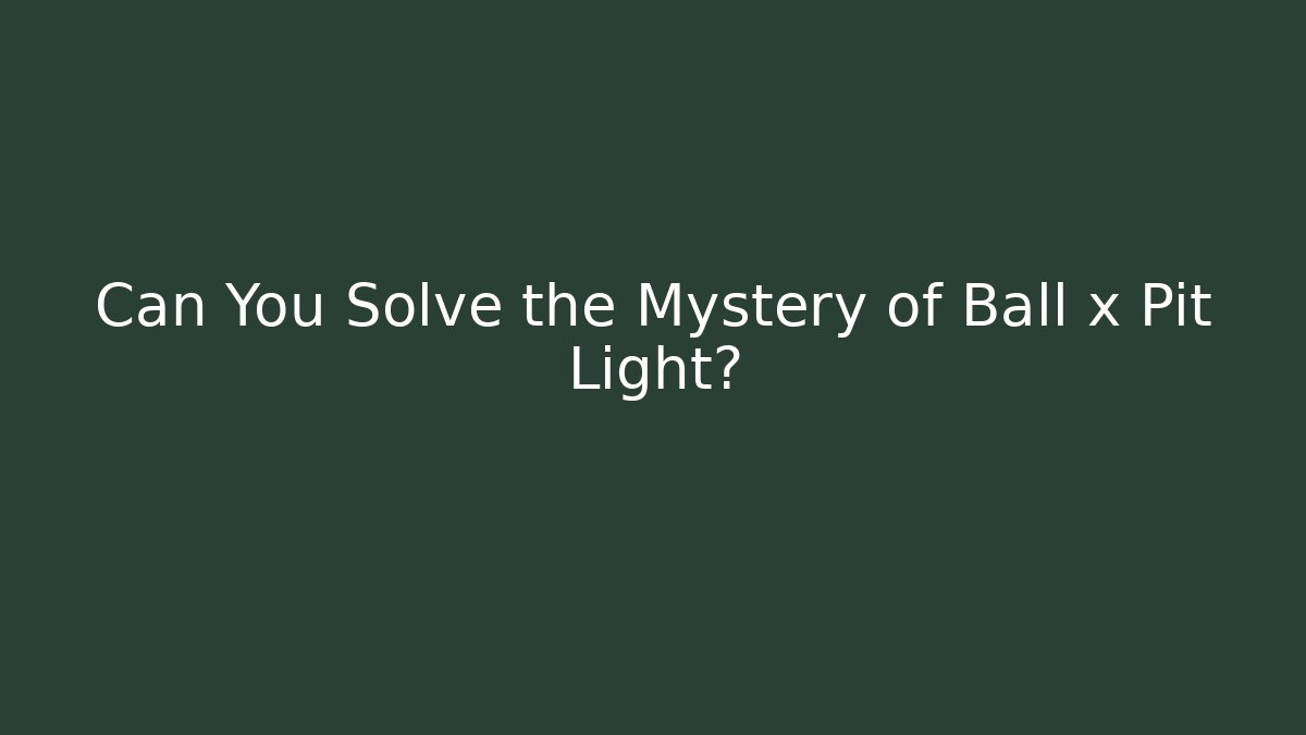 Can You Solve the Mystery of Ball x Pit Light?
