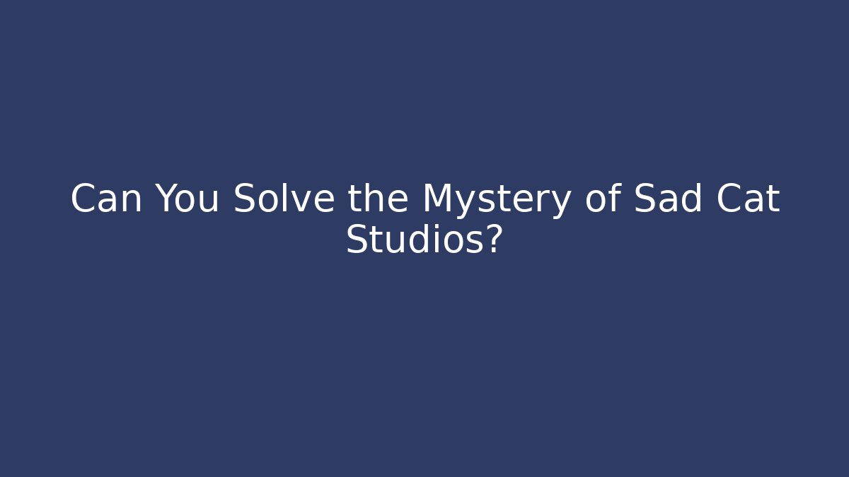 Can You Solve the Mystery of Sad Cat Studios?
