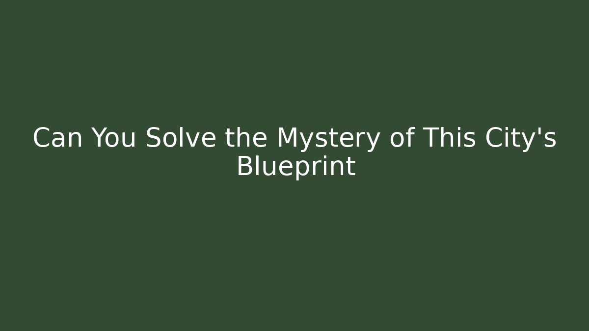 Can You Solve the Mystery of This City’s Blueprint